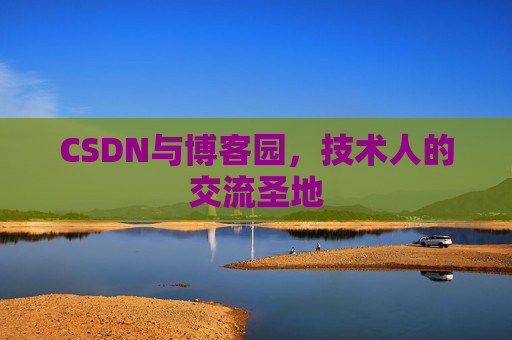 CSDN与博客园,技术人的交流圣地 CSDN与博客园,技术人的交流圣地